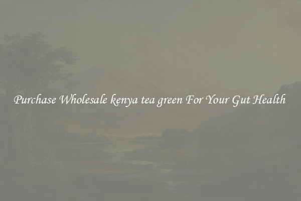 Purchase Wholesale kenya tea green For Your Gut Health 