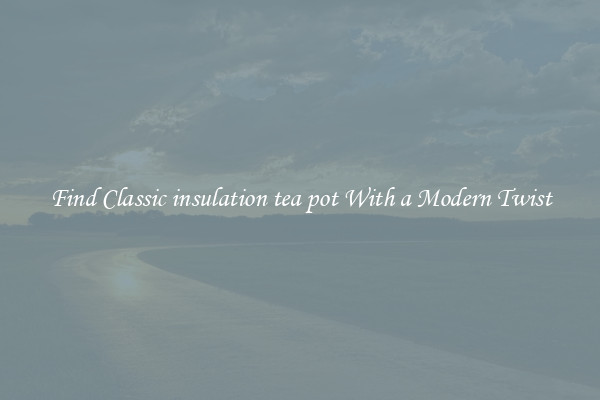 Find Classic insulation tea pot With a Modern Twist