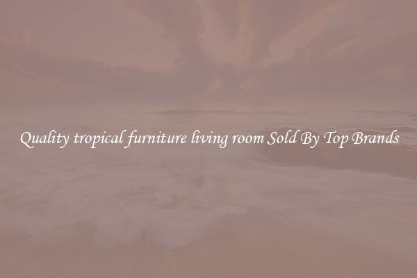 Quality tropical furniture living room Sold By Top Brands