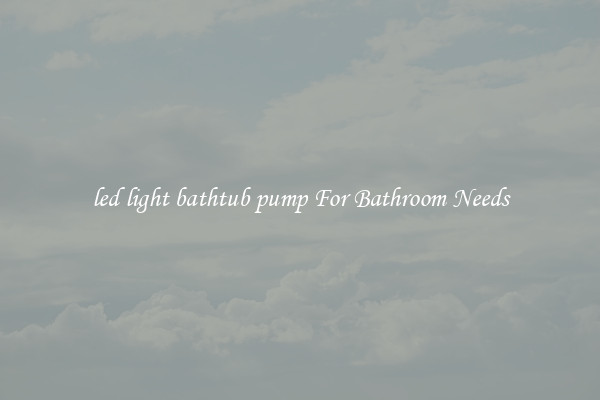led light bathtub pump For Bathroom Needs