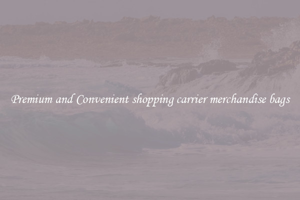 Premium and Convenient shopping carrier merchandise bags
