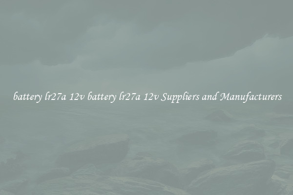 battery lr27a 12v battery lr27a 12v Suppliers and Manufacturers