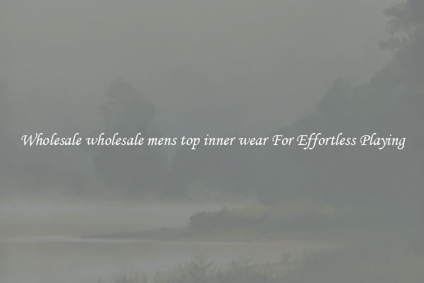 Wholesale wholesale mens top inner wear For Effortless Playing