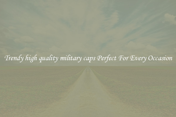 Trendy high quality military caps Perfect For Every Occasion