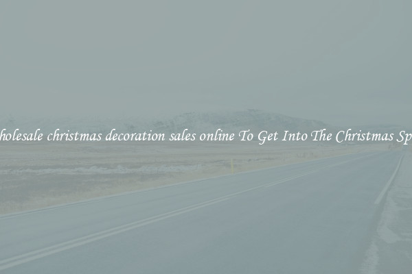 Wholesale christmas decoration sales online To Get Into The Christmas Spirit