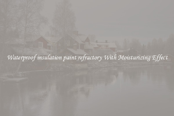 Waterproof insulation paint refractory With Moisturizing Effect