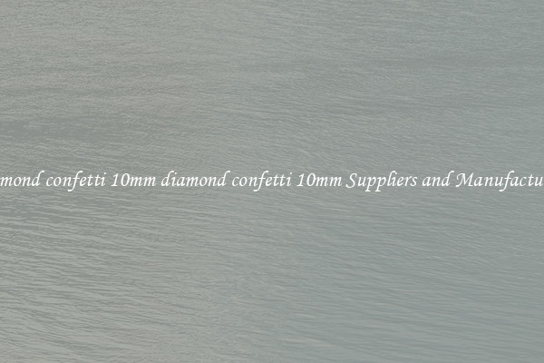 diamond confetti 10mm diamond confetti 10mm Suppliers and Manufacturers