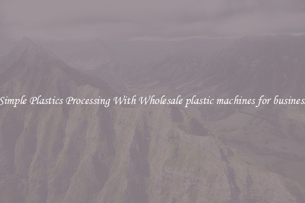 Simple Plastics Processing With Wholesale plastic machines for business