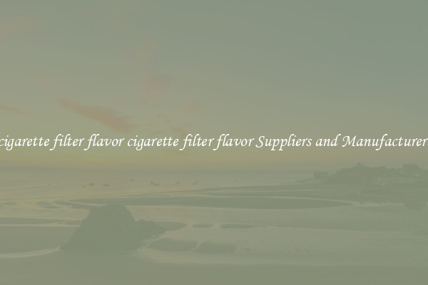 cigarette filter flavor cigarette filter flavor Suppliers and Manufacturers
