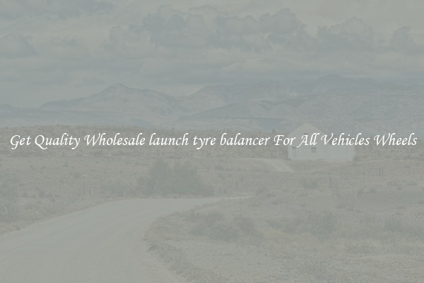 Get Quality Wholesale launch tyre balancer For All Vehicles Wheels