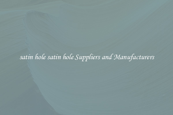 satin hole satin hole Suppliers and Manufacturers