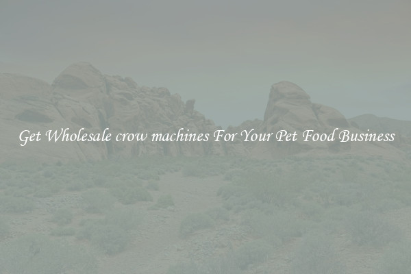 Get Wholesale crow machines For Your Pet Food Business