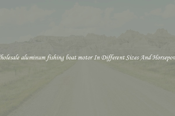 Wholesale aluminum fishing boat motor In Different Sizes And Horsepower