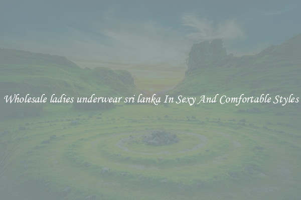 Wholesale ladies underwear sri lanka In Sexy And Comfortable Styles