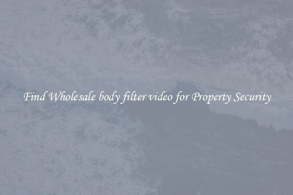 Find Wholesale body filter video for Property Security