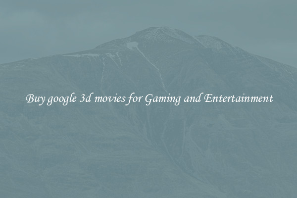 Buy google 3d movies for Gaming and Entertainment