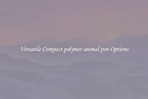 Versatile Compact polymer animal pen Options