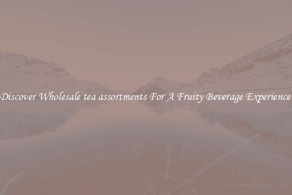 Discover Wholesale tea assortments For A Fruity Beverage Experience 