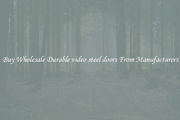 Buy Wholesale Durable video steel doors From Manufacturers