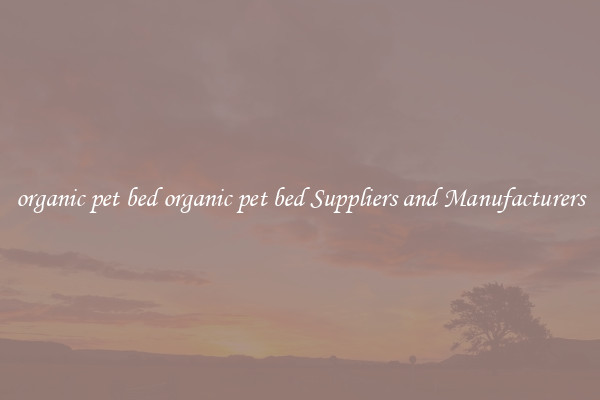 organic pet bed organic pet bed Suppliers and Manufacturers