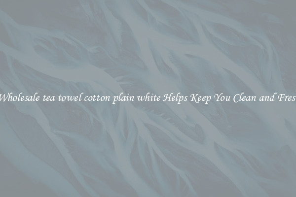 Wholesale tea towel cotton plain white Helps Keep You Clean and Fresh