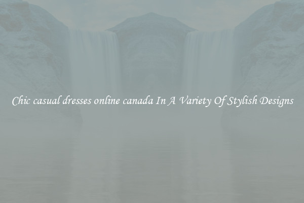 Chic casual dresses online canada In A Variety Of Stylish Designs