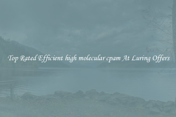 Top Rated Efficient high molecular cpam At Luring Offers