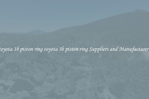 toyota 3b piston ring toyota 3b piston ring Suppliers and Manufacturers