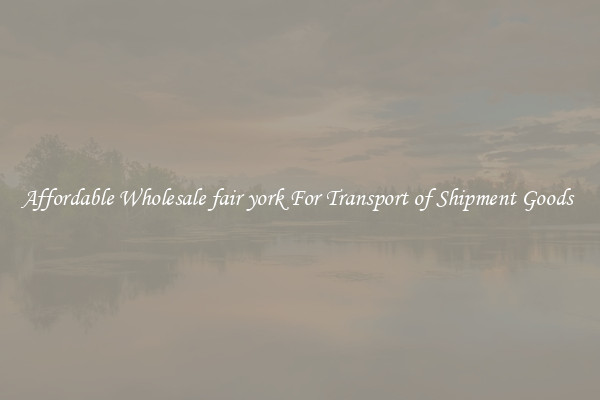 Affordable Wholesale fair york For Transport of Shipment Goods 