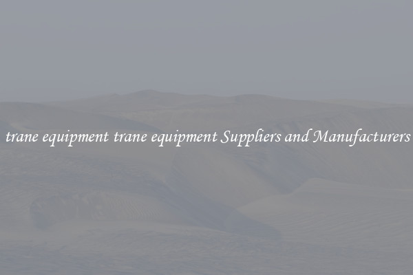 trane equipment trane equipment Suppliers and Manufacturers