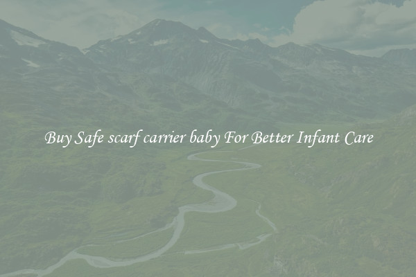 Buy Safe scarf carrier baby For Better Infant Care