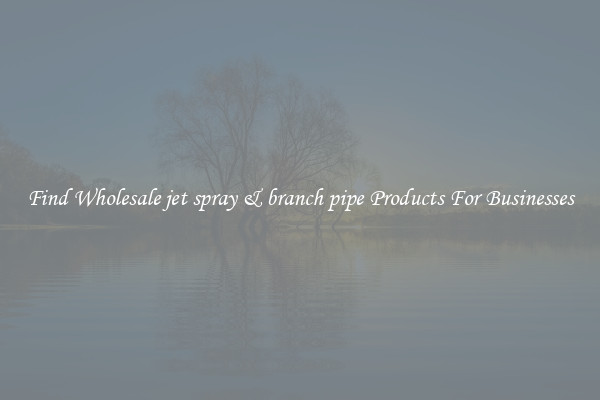 Find Wholesale jet spray & branch pipe Products For Businesses