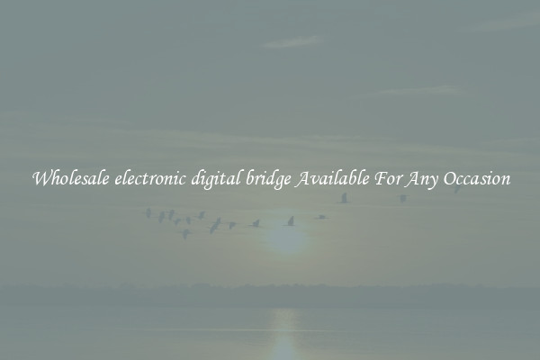 Wholesale electronic digital bridge Available For Any Occasion