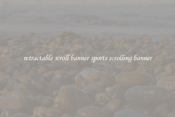 retractable scroll banner sports scrolling banner
