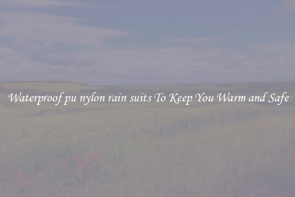 Waterproof pu nylon rain suits To Keep You Warm and Safe