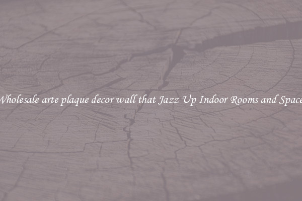 Wholesale arte plaque decor wall that Jazz Up Indoor Rooms and Spaces