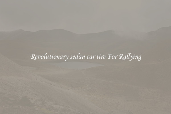 Revolutionary sedan car tire For Rallying