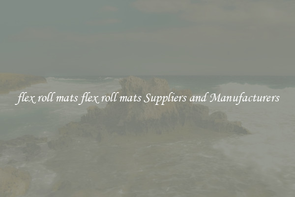 flex roll mats flex roll mats Suppliers and Manufacturers