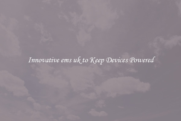 Innovative ems uk to Keep Devices Powered