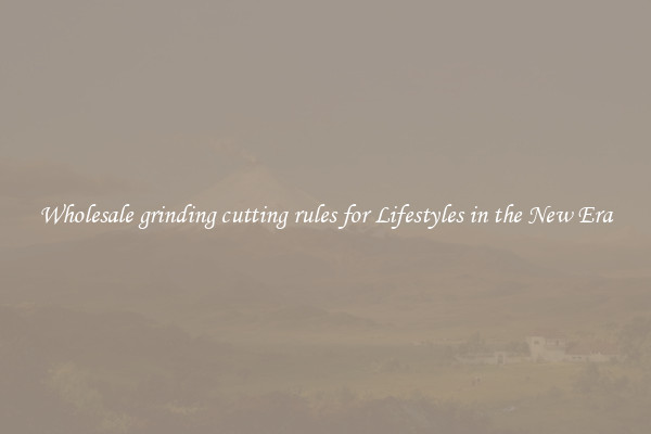 Wholesale grinding cutting rules for Lifestyles in the New Era