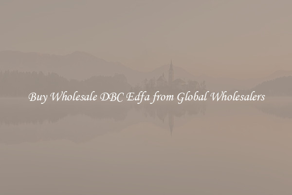 Buy Wholesale DBC Edfa from Global Wholesalers
